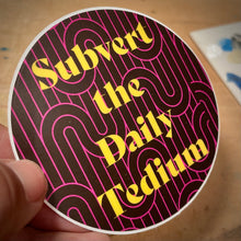 Load image into Gallery viewer, Subvert the Daily Tedium Sticker
